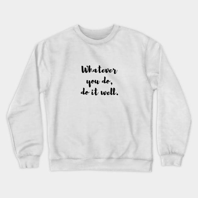 Whatever you do, do it well. Quote Crewneck Sweatshirt by DailyQuote
